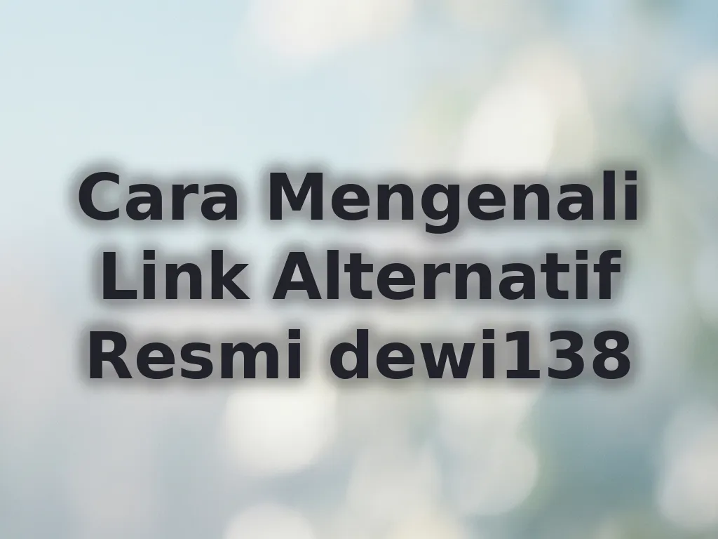 Cara Mengenali Link Alternatif Resmi dewi138