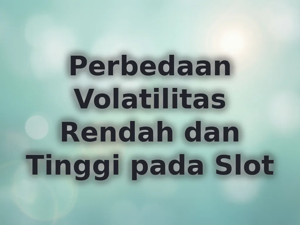 Perbedaan Volatilitas Rendah dan Tinggi pada Slot