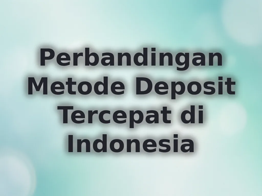 Perbandingan Metode Deposit Tercepat di Indonesia